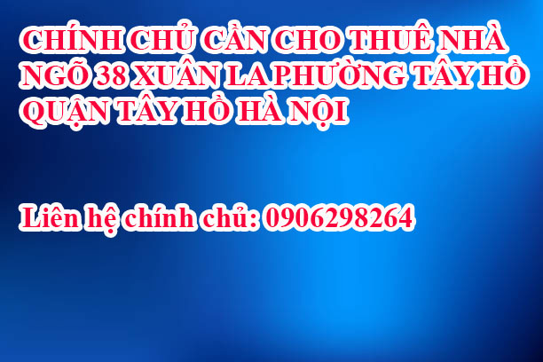 CHÍNH CHỦ CẦN CHO THUÊ NHÀ  NGÕ 38, XUÂN LA PHƯỜNG TÂY HỒ  QUẬN TÂY HỒ HÀ NỘI - Ảnh chính